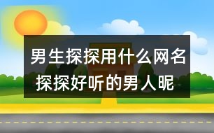 男生探探用什么網名 探探好聽的男人昵稱311個