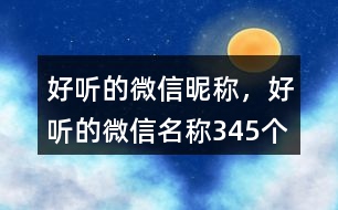 好聽的微信昵稱，好聽的微信名稱345個(gè)