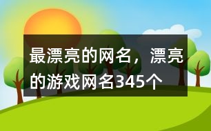 最漂亮的網(wǎng)名，漂亮的游戲網(wǎng)名345個(gè)