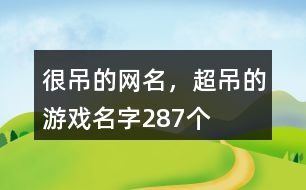 很吊的網(wǎng)名，超吊的游戲名字287個(gè)