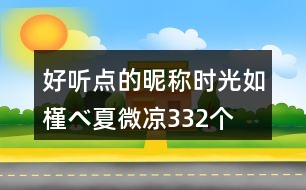 好聽(tīng)點(diǎn)的昵稱：時(shí)光如槿べ夏微涼332個(gè)