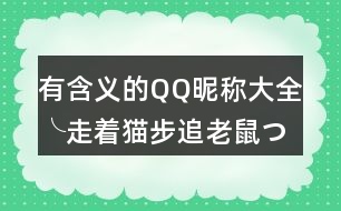 有含義的QQ昵稱大全：╰走著貓步追老鼠つ349個(gè)