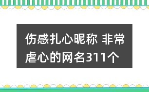 傷感扎心昵稱 非常虐心的網名311個