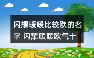 閃耀暖暖比較歐的名字 閃耀暖暖歐氣十足的游戲名346個(gè)