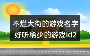 不爛大街的游戲名字 好聽(tīng)稀少的游戲id298個(gè)