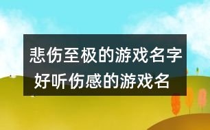 悲傷至極的游戲名字 好聽傷感的游戲名字277個(gè)