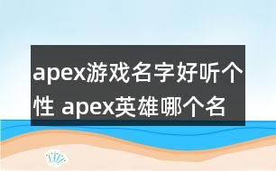 apex游戲名字好聽個(gè)性 apex英雄哪個(gè)名字好聽313個(gè)