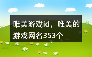 唯美游戲id，唯美的游戲網(wǎng)名353個