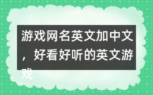 游戲網(wǎng)名英文加中文，好看好聽的英文游戲昵稱299個