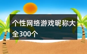 個性網(wǎng)絡(luò)游戲昵稱大全300個