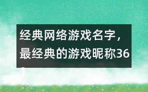 經(jīng)典網(wǎng)絡(luò)游戲名字，最經(jīng)典的游戲昵稱361個(gè)