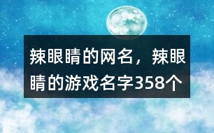 辣眼睛的網(wǎng)名，辣眼睛的游戲名字358個(gè)