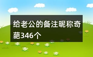 給老公的備注昵稱奇葩346個(gè)