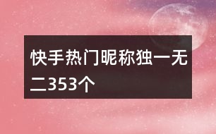 快手熱門昵稱獨(dú)一無二353個(gè)