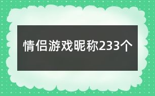 情侶游戲昵稱233個(gè)