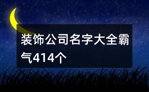 裝飾公司名字大全霸氣414個