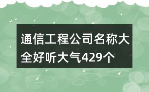 通信工程公司名稱大全好聽大氣429個(gè)