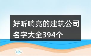 好聽響亮的建筑公司名字大全394個(gè)