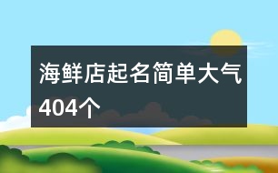 海鮮店起名簡單大氣404個