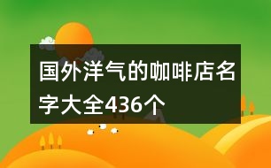 國外洋氣的咖啡店名字大全436個(gè)