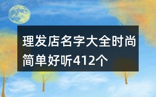 理發(fā)店名字大全時(shí)尚簡(jiǎn)單好聽(tīng)412個(gè)