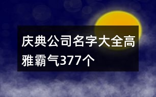 慶典公司名字大全高雅霸氣377個(gè)