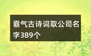 霸氣古詩詞取公司名字389個(gè)