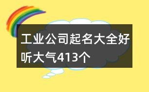 工業(yè)公司起名大全好聽大氣413個(gè)