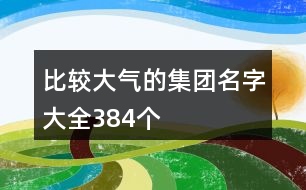 比較大氣的集團(tuán)名字大全384個