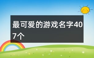 最可愛的游戲名字407個