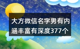 大方微信名字男有內(nèi)涵豐富有深度377個(gè)