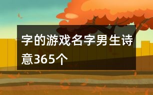 字的游戲名字男生詩意365個(gè)