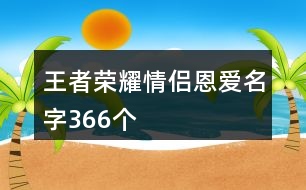 王者榮耀情侶恩愛名字366個