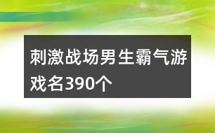 刺激戰(zhàn)場(chǎng)男生霸氣游戲名390個(gè)