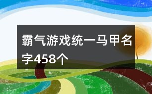 霸氣游戲統(tǒng)一馬甲名字458個(gè)