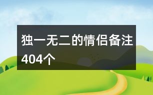 獨(dú)一無(wú)二的情侶備注404個(gè)