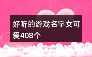 好聽的游戲名字女可愛408個(gè)