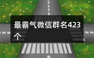 最霸氣微信群名423個(gè)