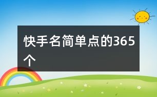 快手名簡單點(diǎn)的365個(gè)