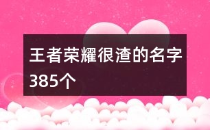 王者榮耀很渣的名字385個