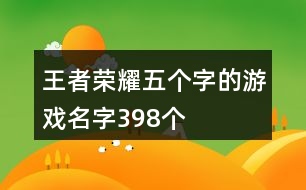 王者榮耀五個字的游戲名字398個