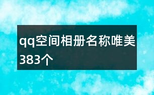 qq空間相冊(cè)名稱唯美383個(gè)