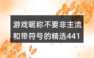 游戲昵稱(chēng)不要非主流和帶符號(hào)的精選441個(gè)