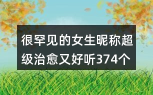 很罕見的女生昵稱超級治愈又好聽374個