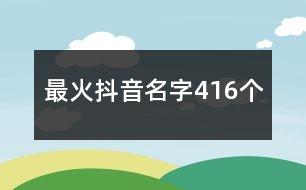 最火抖音名字416個