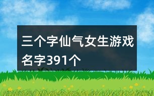 三個字仙氣女生游戲名字391個