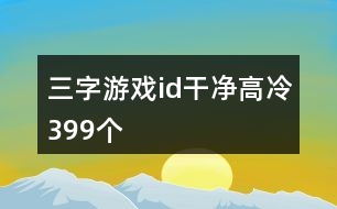 三字游戲id干凈高冷399個