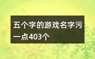 五個字的游戲名字污一點403個