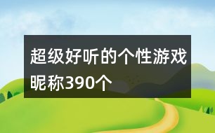 超級(jí)好聽的個(gè)性游戲昵稱390個(gè)