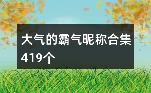 大氣的霸氣昵稱合集419個